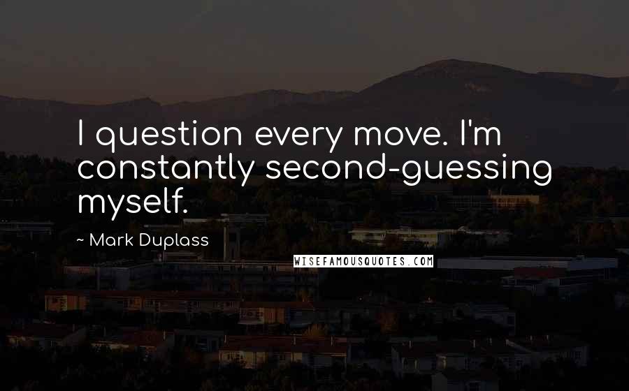 Mark Duplass quotes: I question every move. I'm constantly second-guessing myself.