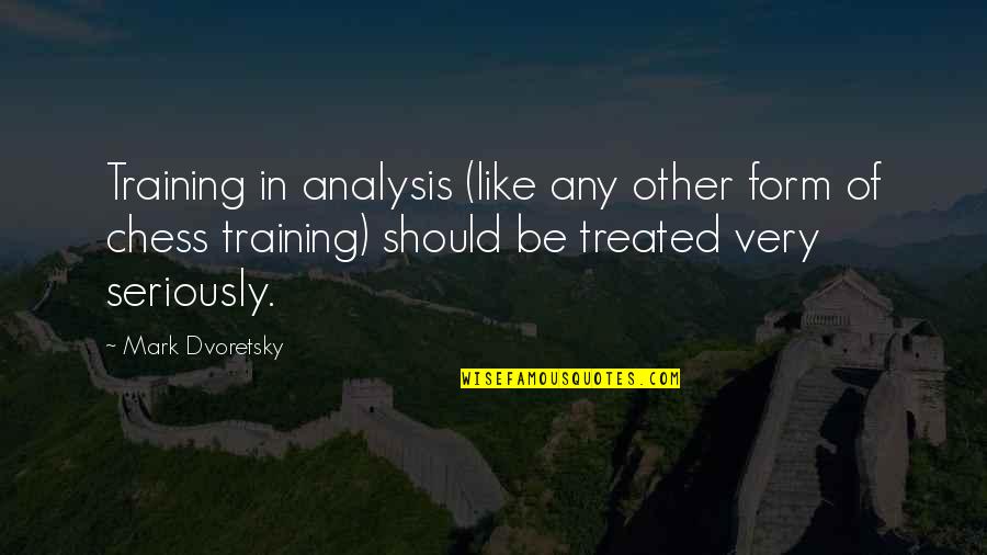 Mark Dvoretsky Quotes By Mark Dvoretsky: Training in analysis (like any other form of Mark Dvoretsky Quotes By Mark Dvoretsky: Training in analysis (like any other form of