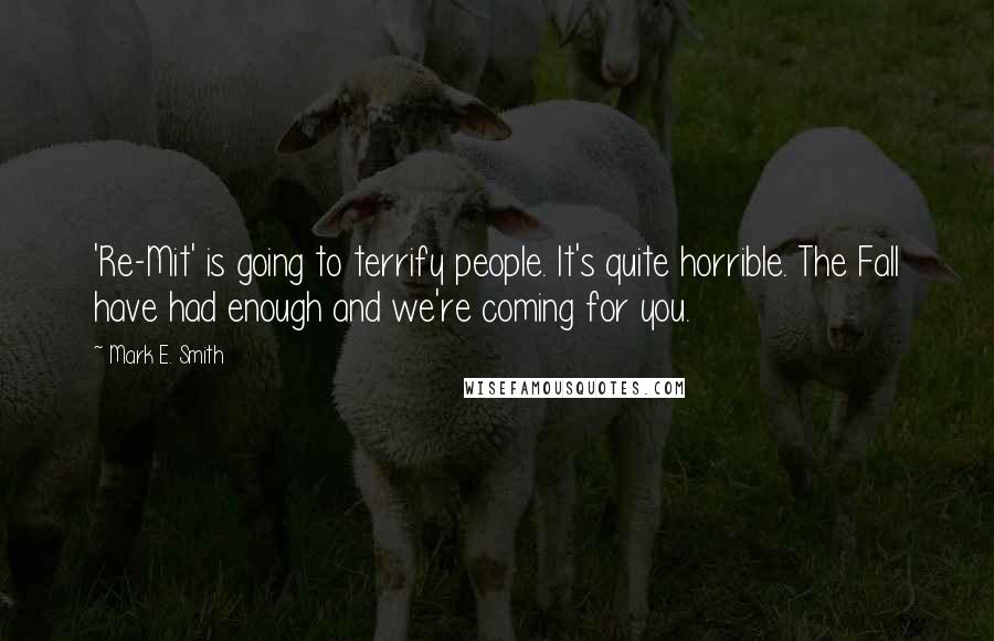 Mark E. Smith quotes: 'Re-Mit' is going to terrify people. It's quite horrible. The Fall have had enough and we're coming for you.