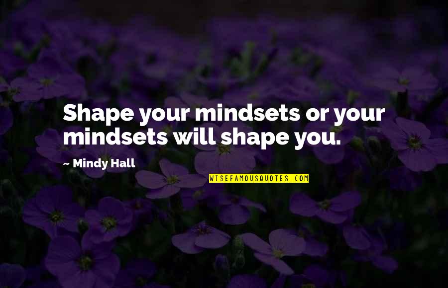Mark Eddie Rock Quotes By Mindy Hall: Shape your mindsets or your mindsets will shape