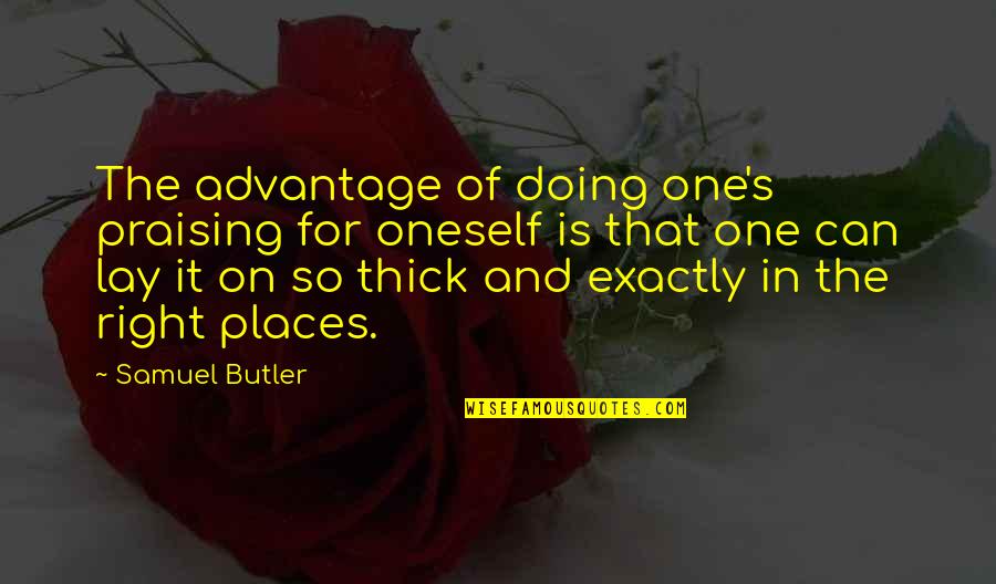 Mark Eddie Rock Quotes By Samuel Butler: The advantage of doing one's praising for oneself Mark Eddie Rock Quotes By Samuel Butler: The advantage of doing one's praising for oneself