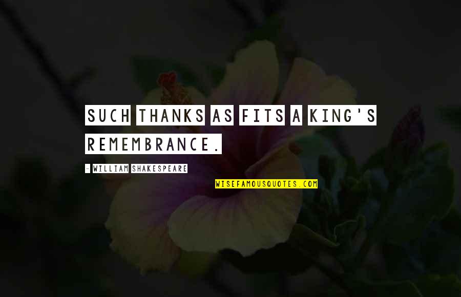Mark Eddie Rock Quotes By William Shakespeare: Such thanks as fits a king's remembrance. Mark Eddie Rock Quotes By William Shakespeare: Such thanks as fits a king's remembrance.