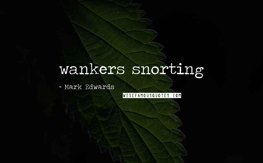 Mark Edwards quotes: wankers snorting