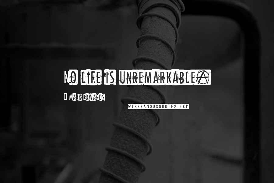 Mark Edwards quotes: No life is unremarkable.