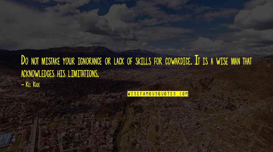 Mark Elliot Zuckerberg Quotes By Kel Kade: Do not mistake your ignorance or lack of