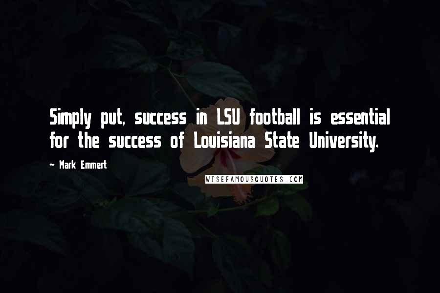 Mark Emmert quotes: Simply put, success in LSU football is essential for the success of Louisiana State University.