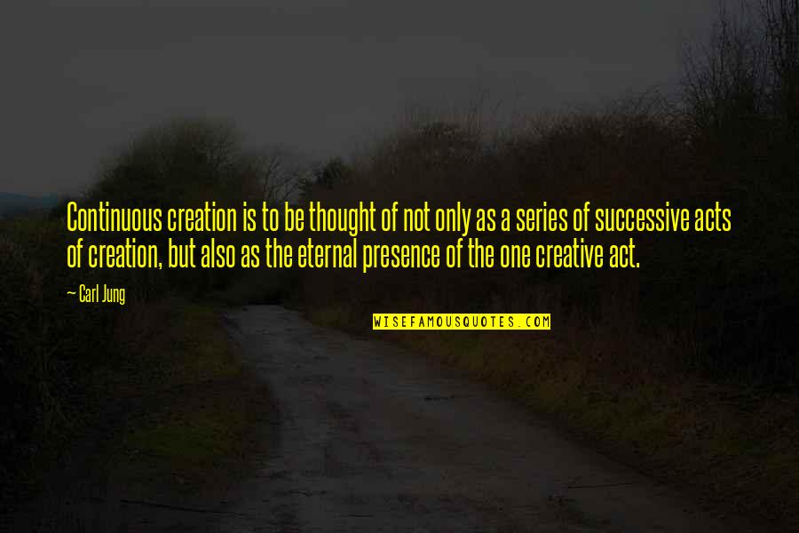 Mark Epstein Quotes By Carl Jung: Continuous creation is to be thought of not