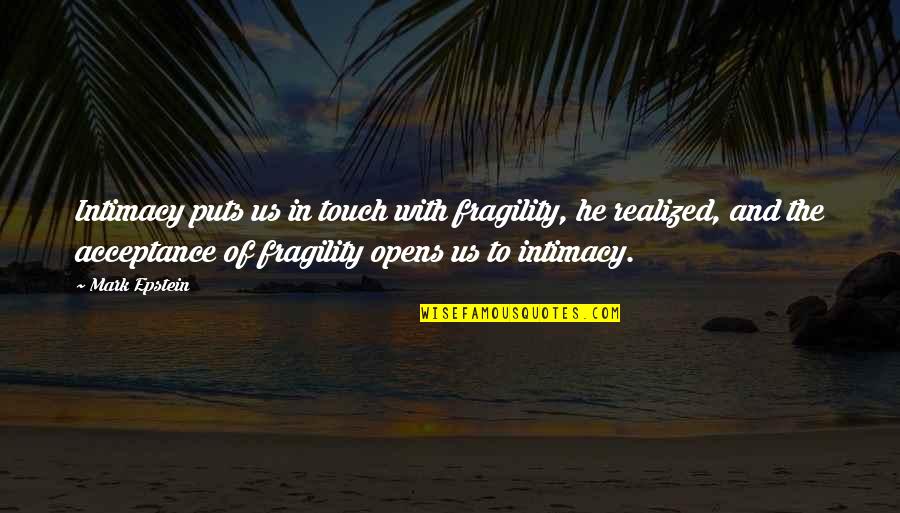 Mark Epstein Quotes By Mark Epstein: Intimacy puts us in touch with fragility, he