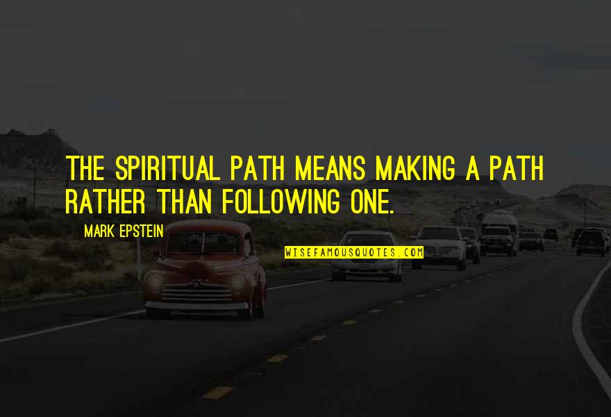 Mark Epstein Quotes By Mark Epstein: The spiritual path means making a path rather