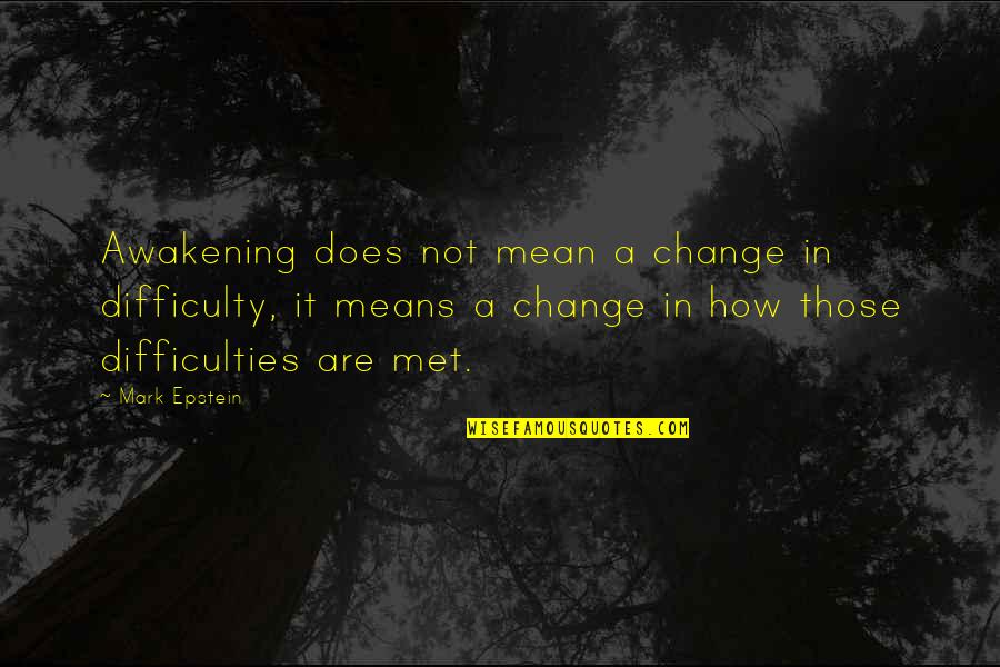 Mark Epstein Quotes By Mark Epstein: Awakening does not mean a change in difficulty,
