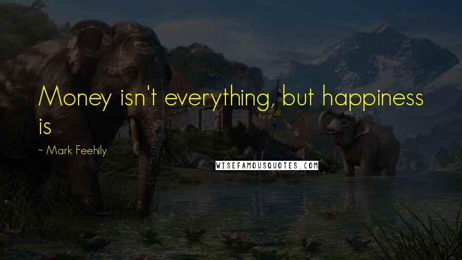 Mark Feehily quotes: Money isn't everything, but happiness is