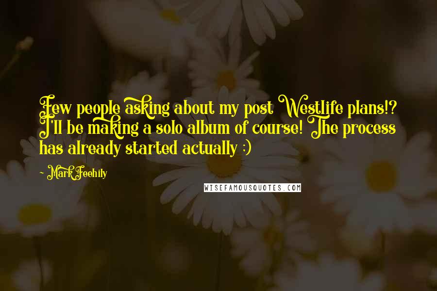 Mark Feehily quotes: Few people asking about my post Westlife plans!? I'll be making a solo album of course! The process has already started actually ;)