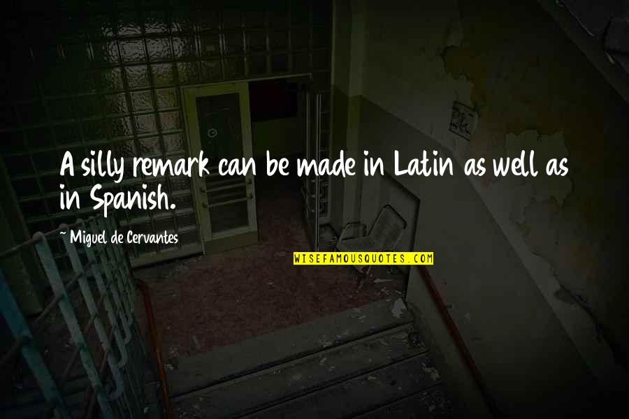 Mark Feehily Quotes By Miguel De Cervantes: A silly remark can be made in Latin Mark Feehily Quotes By Miguel De Cervantes: A silly remark can be made in Latin