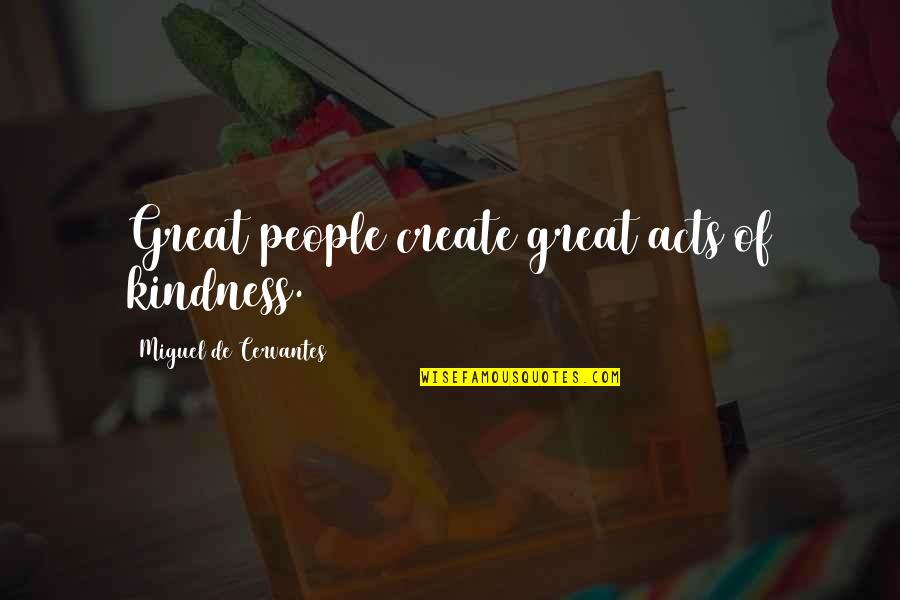 Mark Feehily Quotes By Miguel De Cervantes: Great people create great acts of kindness.