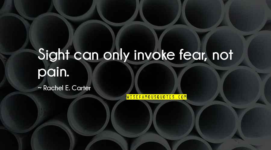 Mark Feehily Quotes By Rachel E. Carter: Sight can only invoke fear, not pain.