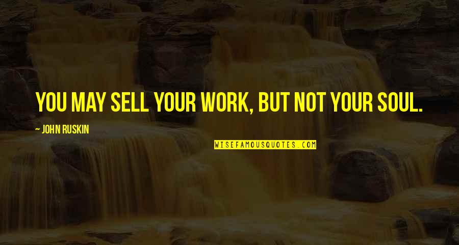 Mark Felt Quotes By John Ruskin: You may sell your work, but not your