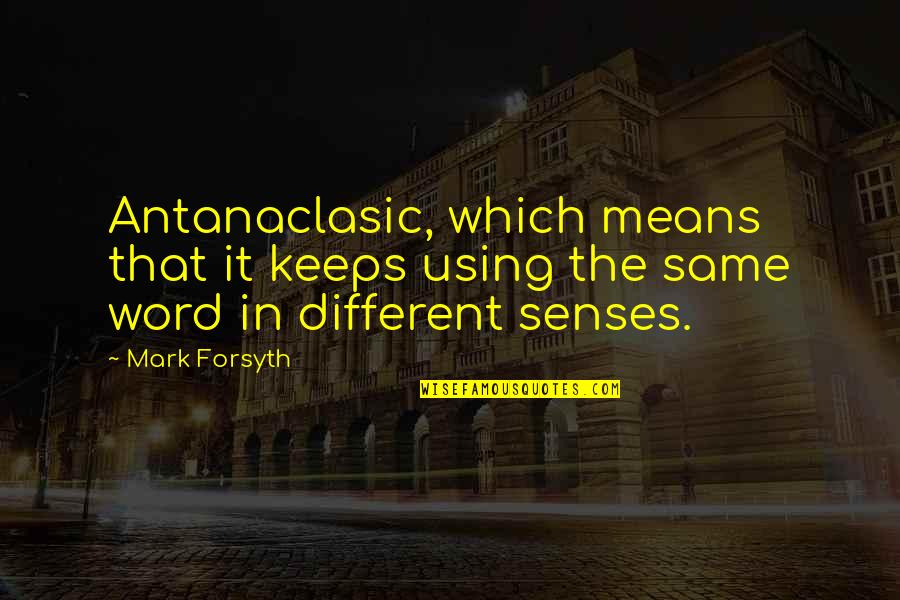 Mark Forsyth Quotes By Mark Forsyth: Antanaclasic, which means that it keeps using the