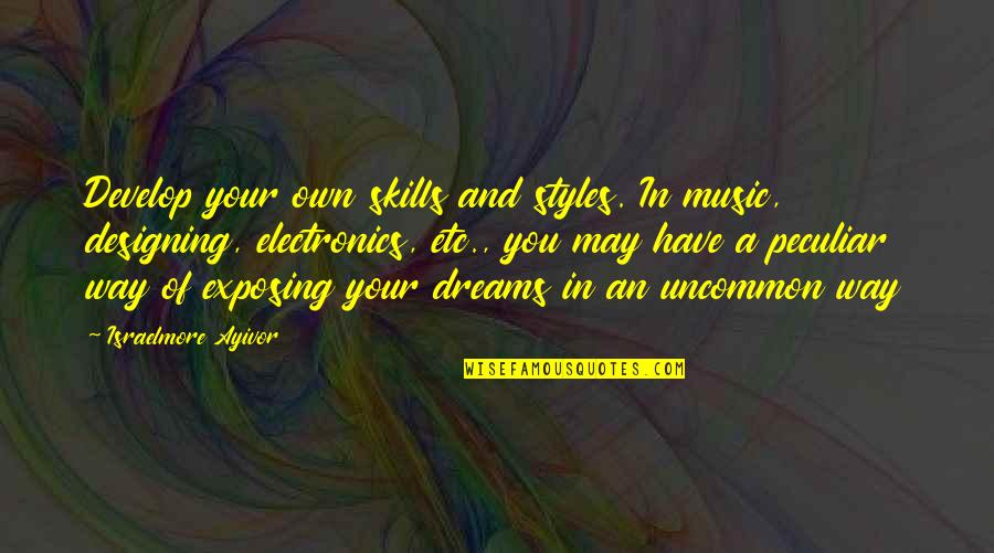 Mark Francis And Victoria Quotes By Israelmore Ayivor: Develop your own skills and styles. In music, Mark Francis And Victoria Quotes By Israelmore Ayivor: Develop your own skills and styles. In music,