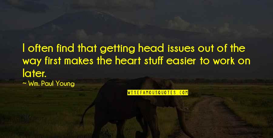 Mark Francis And Victoria Quotes By Wm. Paul Young: I often find that getting head issues out Mark Francis And Victoria Quotes By Wm. Paul Young: I often find that getting head issues out