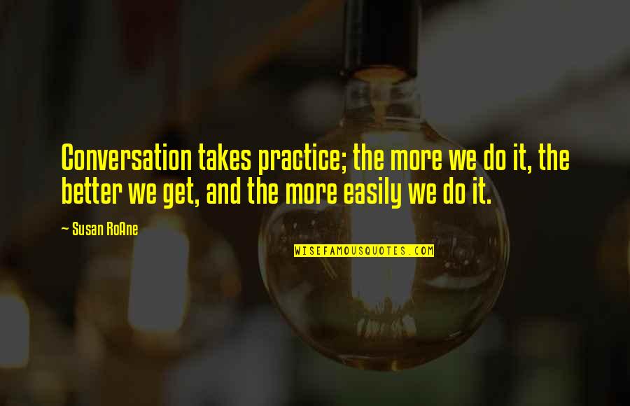 Mark Francis Champagne Quotes By Susan RoAne: Conversation takes practice; the more we do it, Mark Francis Champagne Quotes By Susan RoAne: Conversation takes practice; the more we do it,