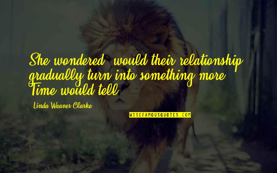 Mark Francis Made In Chelsea Quotes By Linda Weaver Clarke: She wondered, would their relationship gradually turn into
