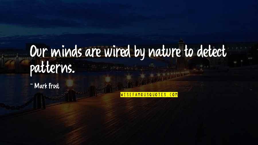 Mark Frost Quotes By Mark Frost: Our minds are wired by nature to detect