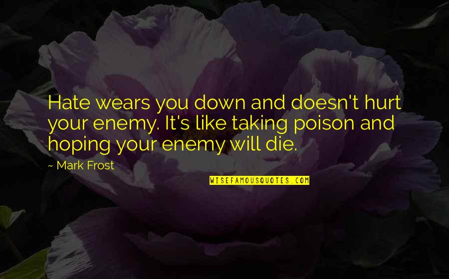 Mark Frost Quotes By Mark Frost: Hate wears you down and doesn't hurt your