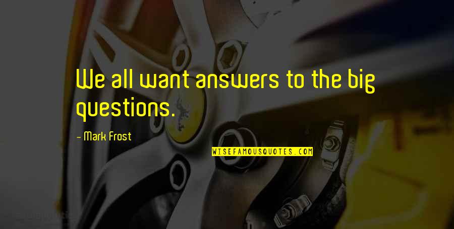 Mark Frost Quotes By Mark Frost: We all want answers to the big questions.