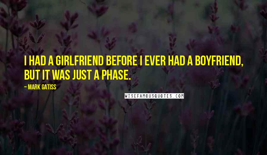 Mark Gatiss quotes: I had a girlfriend before I ever had a boyfriend, but it was just a phase.