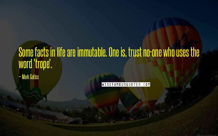 Mark Gatiss quotes: Some facts in life are immutable. One is, trust no-one who uses the word 'trope'.