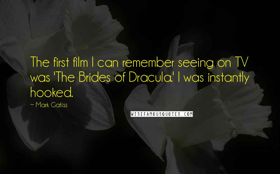 Mark Gatiss quotes: The first film I can remember seeing on TV was 'The Brides of Dracula.' I was instantly hooked.