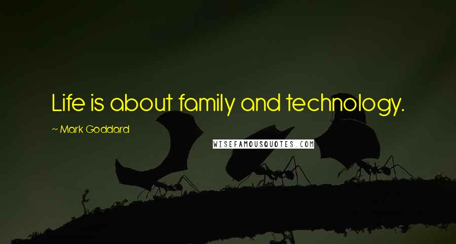 Mark Goddard quotes: Life is about family and technology.
