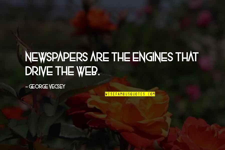 Mark Gonzales Quotes By George Vecsey: Newspapers are the engines that drive the Web.