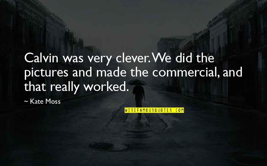 Mark Gorman Quotes By Kate Moss: Calvin was very clever. We did the pictures Mark Gorman Quotes By Kate Moss: Calvin was very clever. We did the pictures