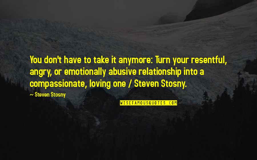 Mark Hack Quotes By Steven Stosny: You don't have to take it anymore: Turn