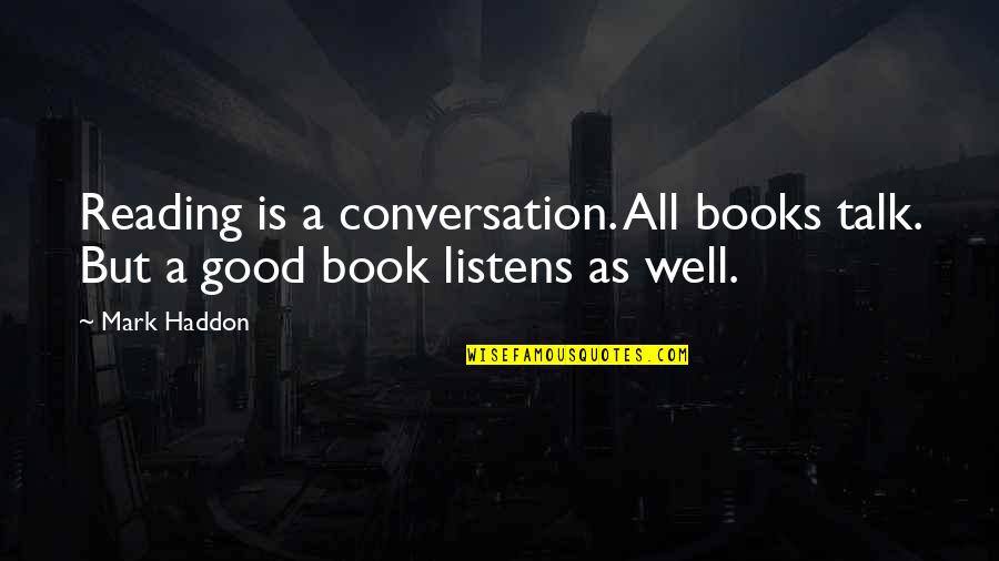 Mark Haddon Book Quotes By Mark Haddon: Reading is a conversation. All books talk. But