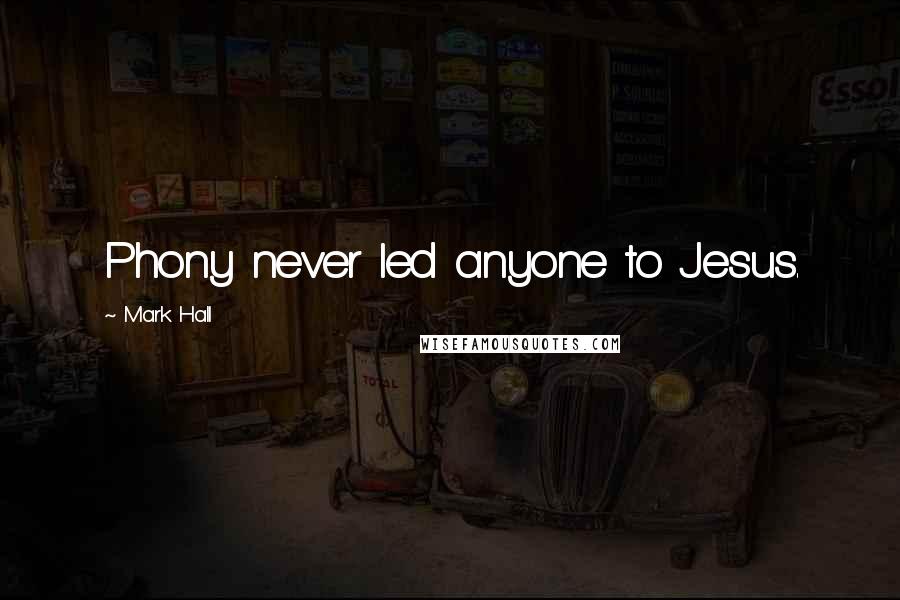 Mark Hall quotes: Phony never led anyone to Jesus.