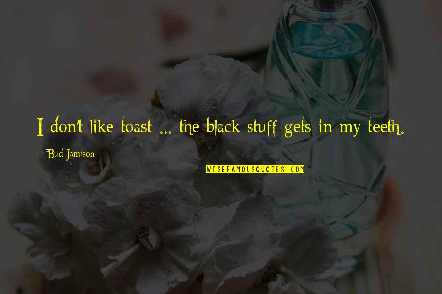 Mark Hamby Quotes By Bud Jamison: I don't like toast ... the black stuff