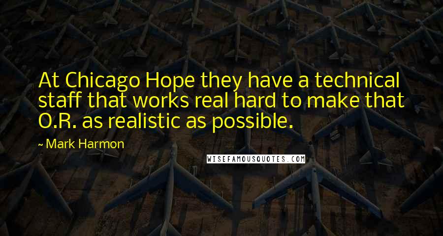 Mark Harmon quotes: At Chicago Hope they have a technical staff that works real hard to make that O.R. as realistic as possible.