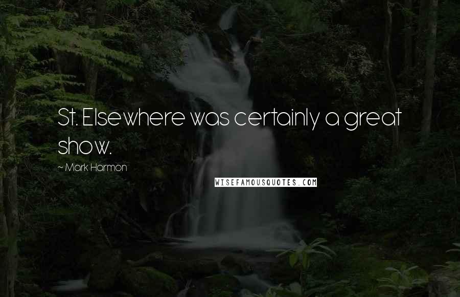 Mark Harmon quotes: St. Elsewhere was certainly a great show.