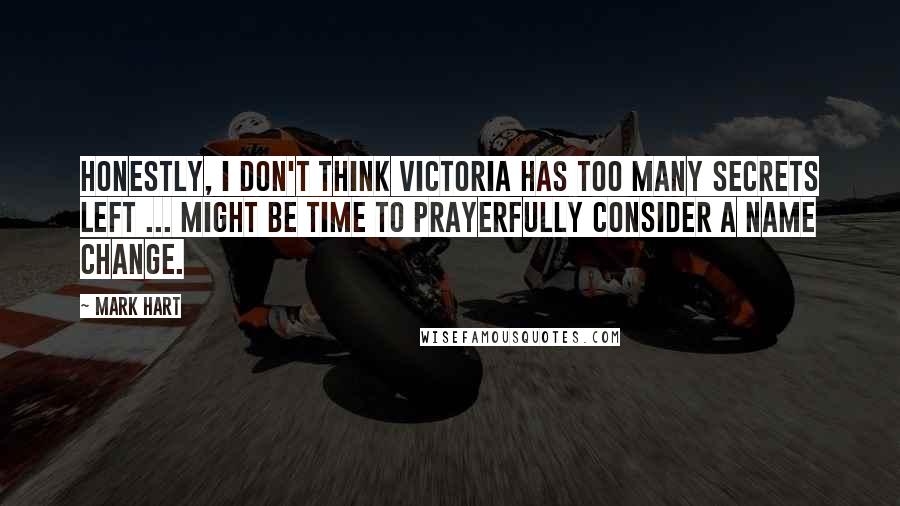 Mark Hart quotes: Honestly, I don't think Victoria has too many Secrets left ... might be time to prayerfully consider a name change.