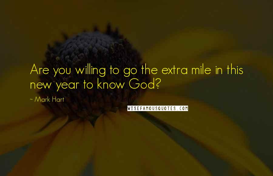 Mark Hart quotes: Are you willing to go the extra mile in this new year to know God?