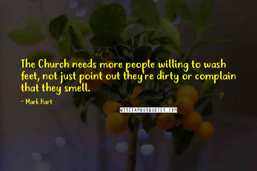 Mark Hart quotes: The Church needs more people willing to wash feet, not just point out they're dirty or complain that they smell.