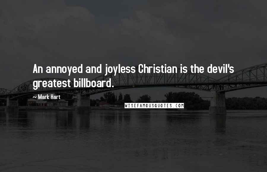 Mark Hart quotes: An annoyed and joyless Christian is the devil's greatest billboard.