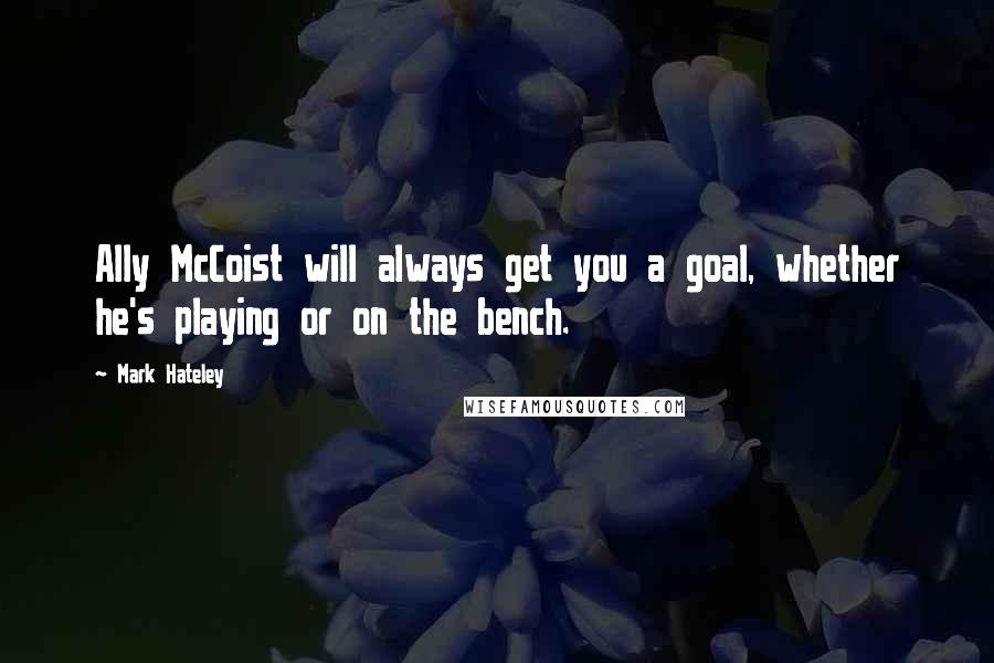 Mark Hateley quotes: Ally McCoist will always get you a goal, whether he's playing or on the bench.