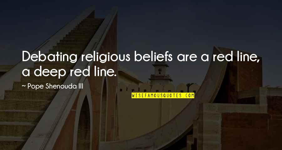 Mark Helfrich Quotes By Pope Shenouda III: Debating religious beliefs are a red line, a