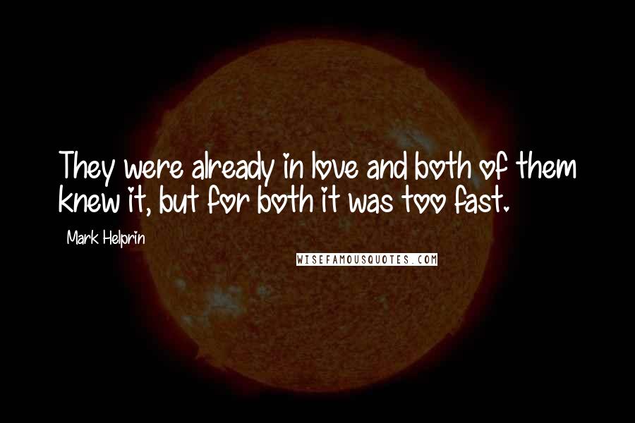 Mark Helprin quotes: They were already in love and both of them knew it, but for both it was too fast.