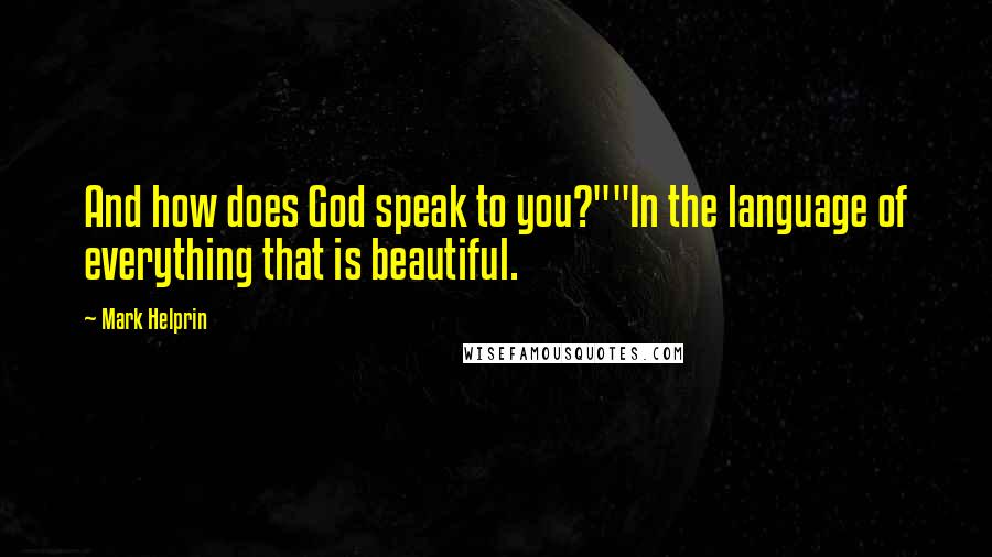 Mark Helprin quotes: And how does God speak to you?""In the language of everything that is beautiful.