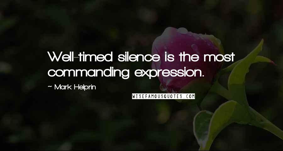 Mark Helprin quotes: Well-timed silence is the most commanding expression.