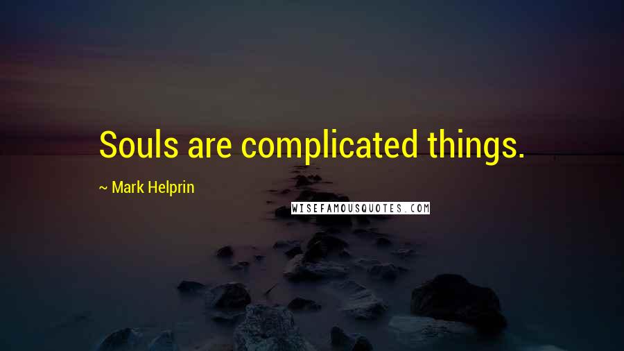 Mark Helprin quotes: Souls are complicated things.